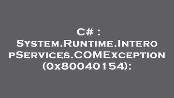 C# : System.Runtime.InteropServices.COMException (0x80040154):