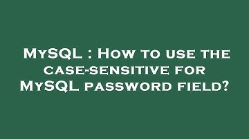MySQL : How to use the case-sensitive for MySQL password field?