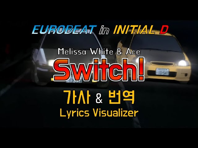 Melissa White u0026 Ace / Switch! 가사u0026번역【Lyrics/Initial D/Eurobeat/이니셜D/유로비트】 class=