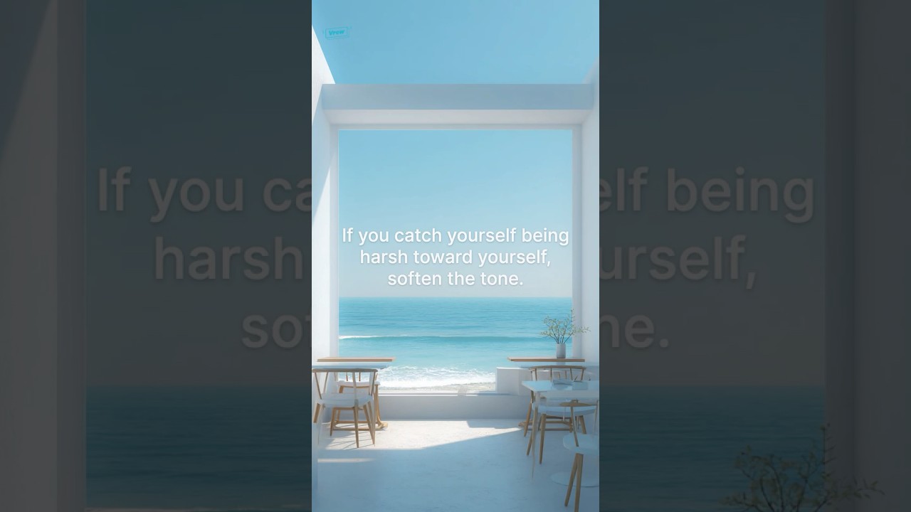 If you catch yourself being harsh toward yourself, soften the tone.