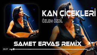 Bölük Bölük Olmuş Çaylar Dereler (Samet Ervas Remix) Özlem Özdil - Kan Çiçekleri.
