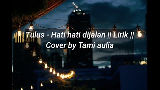 Tulus - Hati hati dijalan || Lirik || Cover by Tami Aulia