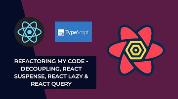 Refactoring My Code - Decoupling, React Suspense, Lazy, and React Query