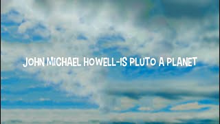 John michael howell - Is pluto a planet (Lyric) Wealth