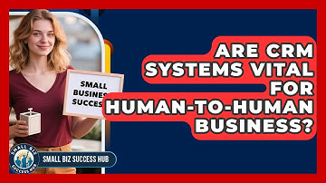 Are CRM Systems Vital For Human-to-Human Business? - Small Biz Success Hub