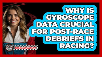 Why Is Gyroscope Data Crucial For Post-race Debriefs In Racing? - The Racing Xpert