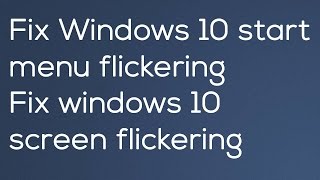 fixed windows 10 start menu flickering | windows 10 screen flickering issue