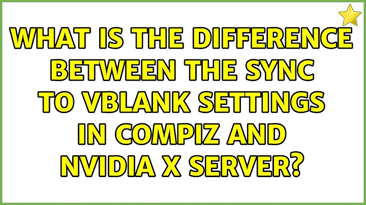 Ubuntu: What is the difference between the Sync to VBlank settings in Compiz and Nvidia X Server?