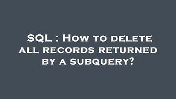 SQL : How to delete all records returned by a subquery?