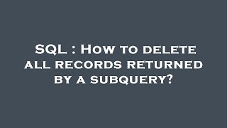 SQL : How to delete all records returned by a subquery
