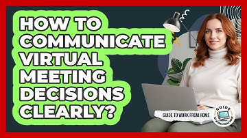 How To Communicate Virtual Meeting Decisions Clearly?