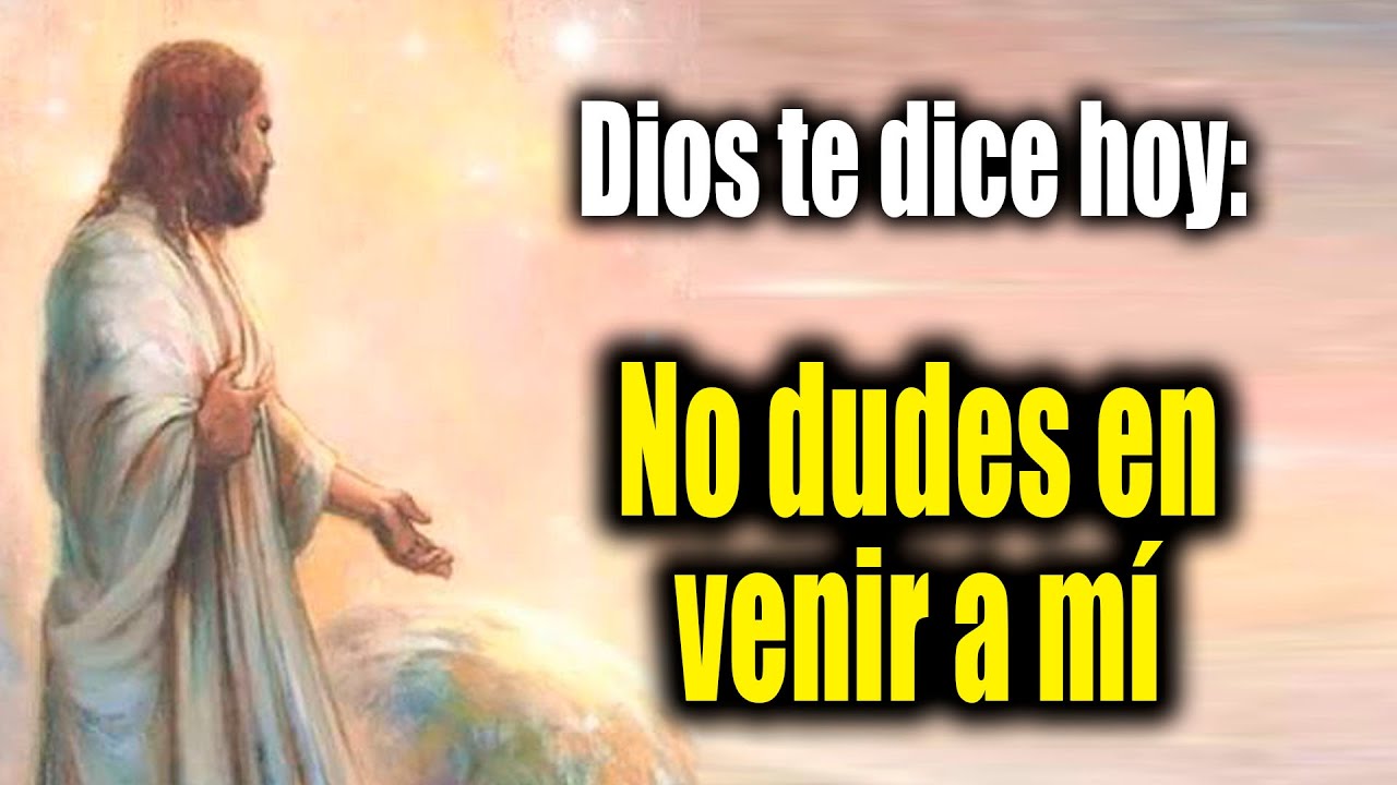 DIOS TE DICE HOY - No dudes en venir a mí - YouTube