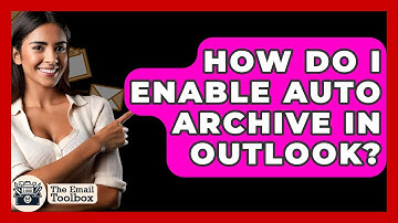 How Do I Enable Auto Archive In Outlook? - TheEmailToolbox.com