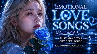 Emotional Love Songs 💔 Sad Romantic Playlist 2025 | Beautiful Songs That Make You Cry Deep Inside