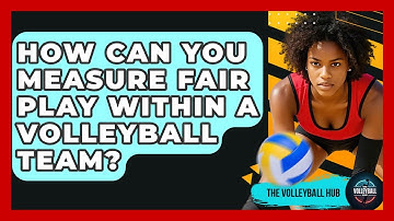 How Can You Measure Fair Play Within A Volleyball Team? - The Volleyball Hub