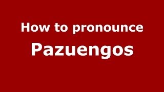 How to pronounce Pazuengos (Spanish/Spain) - PronounceNames.com