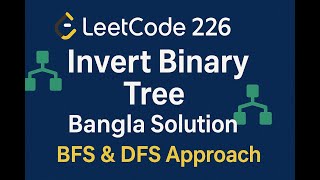 LeetCode 226 | Invert Binary Tree | Bangla Solution | BFS &amp; DFS Approach