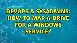 DevOps & SysAdmins: How to map a drive for a windows service? (3 Solutions!!) Details