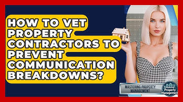 How To Vet Property Contractors To Prevent Communication Breakdowns? - Mastering Property Management