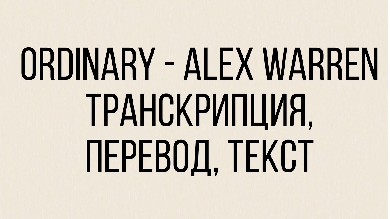 ORDINARY - ALEX WARREN, ТРАНСКРИПЦИЯ, ПЕРЕВОД, ТЕКСТ.