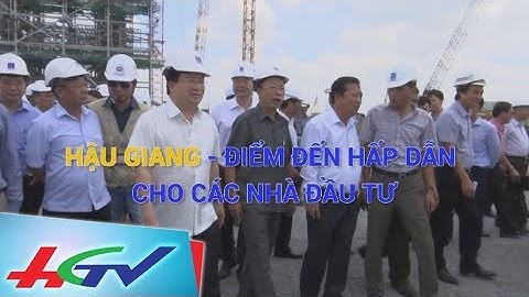 Hậu Giang - điểm đến hấp dẫn cho các nhà đầu tư | HẬU GIANG HỢP TÁC ĐẦU TƯ - 26/9/2017