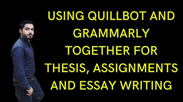 Using QuillBot and Grammarly Together For Thesis, Assignments And Essay Writing