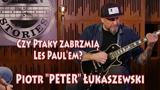 "Czy Ptaky zabrzmią Les Paul'em?" PIOTR PETER ŁUKASZEWSKI w GUITAR STORIES