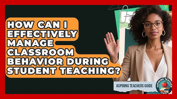 How Can I Effectively Manage Classroom Behavior During Student Teaching? - Aspiring Teacher Guide