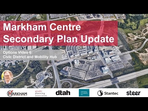 Markham Centre Secondary Plan Update, Options Video 6: Civic District and Mobility Hub