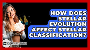 How Does Stellar Evolution Affect Stellar Classification? - Physics Frontier