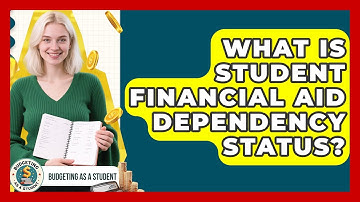 What Is Student Financial Aid Dependency Status? - Budgeting as a Student