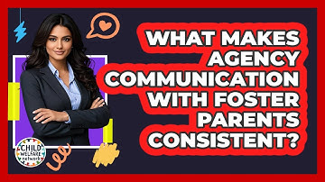 What Makes Agency Communication With Foster Parents Consistent?