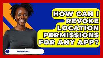 How Can I Revoke Location Permissions For Any App? - Be App Savvy