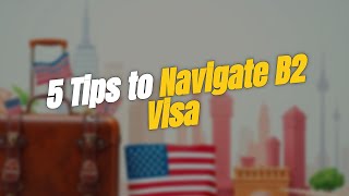 5 Essential Tips for Navigating the B2 Visa 🗺️✨