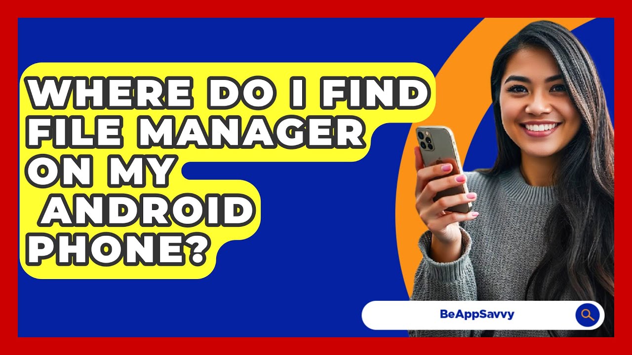Where Do I Find File Manager On My Android Phone? - Be App Savvy