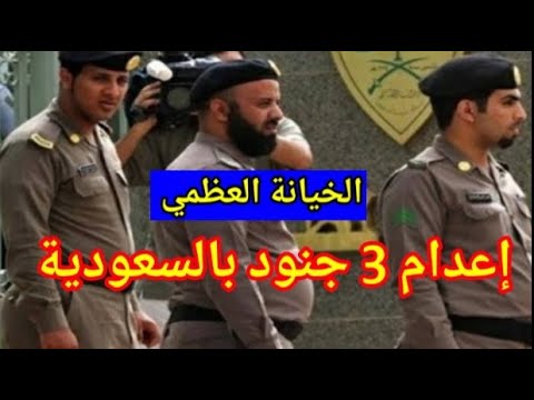 اعدام 3 جنود سعوديين بسبب الخيانة العظمي التفاصيل كاملة جريمة الخيانة العظمي في السعودية