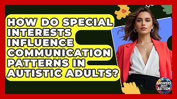 How Do Special Interests Influence Communication Patterns In Autistic Adults? - Answers About Autism