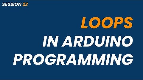 SESSION 22 | Understanding Loops in Arduino Programming
