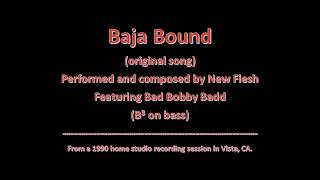 029 - Baja Bound: written by New Flesh. Performed by New Flesh, featuring Bad Bobby Badd.