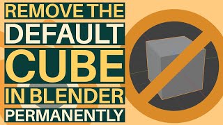 Permanently Remove the Default Cube in Blender