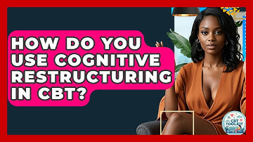 How Do You Use Cognitive Restructuring In CBT? - CBT Toolkit