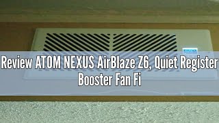 Review ATOM NEXUS AirBlaze Z6, Quiet Register Booster Fan Fits 6”x12” Register Holes, Smart Vent Boo
