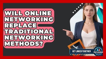 Will Online Networking Replace Traditional Networking Methods? | Get Linked Together News