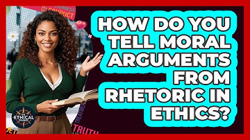 How Do You Tell Moral Arguments From Rhetoric In Ethics? - The Ethical Compass