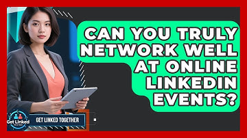 Can You Truly Network Well At Online LinkedIn Events? | Get Linked Together News