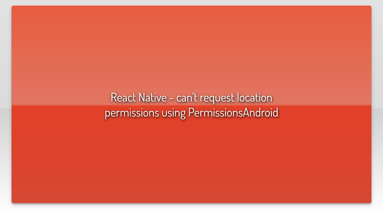 React Native Can t Request Location Permissions Using react-native-can-t-request-location-permissions-using