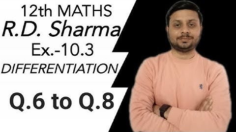 R.D. Sharma DIFFERENTIATION Ex.-10.3 Q.6 to Q.8 SOLUTIONS OF CHAPTER 10 CLASS 12 MATHS