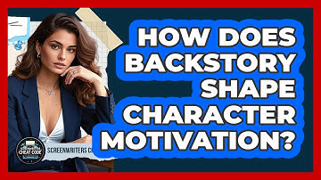 How Does Backstory Shape Character Motivation?