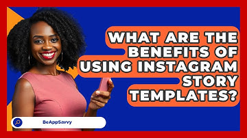 What Are The Benefits Of Using Instagram Story Templates? - Be App Savvy