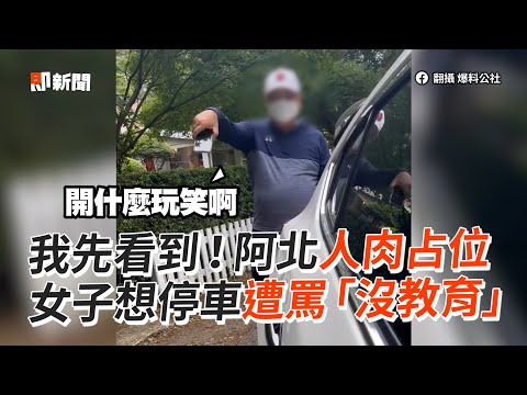 阿北人肉占位喊「我先看到」！女子停車遭酸沒教育｜三寶｜糾紛